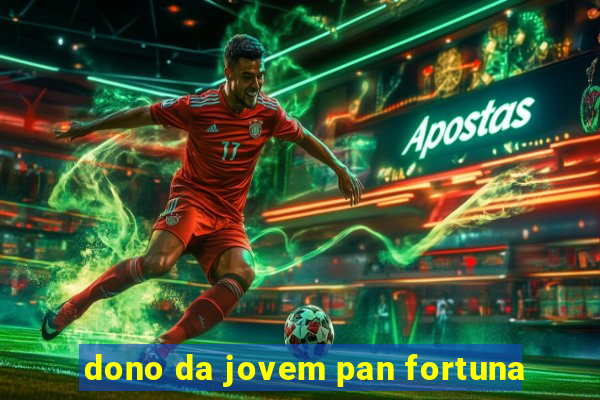 dono da jovem pan fortuna